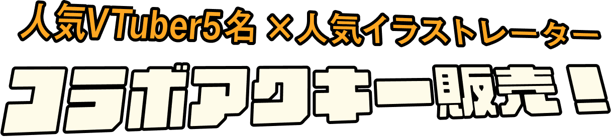1. 人気VTuber5名×人気イラストレーター コラボアクキー販売!